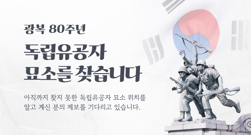 광복 80주년 독립유공자 묘소를 찾습니다
아직까지 찾지 못한 독립유공자 묘소 위치를
알고 계신 분의 제보를 기다리고 있습니다.